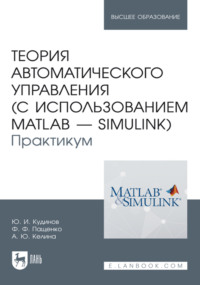 Теория автоматического управления (с использованием MATLAB – SIMULINK). Практикум. Учебное пособие для вузов. 3-е издание, стереотипное