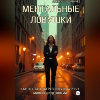 Ментальные ловушки: Как не стать жертвой культурных мифов и идеологий