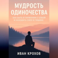 Мудрость одиночества: как быть в гармонии с собой и находить силу в тишине