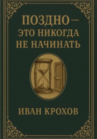 Поздно – это никогда не начинать