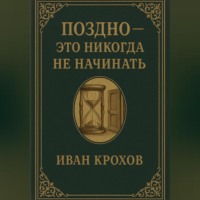 Поздно – это никогда не начинать