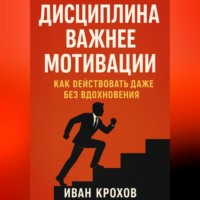Дисциплина важнее мотивации: как действовать даже без вдохновения