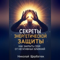 Секреты энергетической защиты: Как закрыть себя от негативных влияний