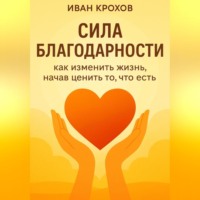 Сила благодарности: как изменить жизнь, начав ценить то, что есть