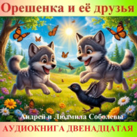 Орешенка и её друзья. Аудиокнига двенадцатая. Читает автор