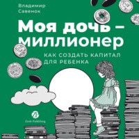 Моя дочь – миллионер: Как создать капитал для ребенка