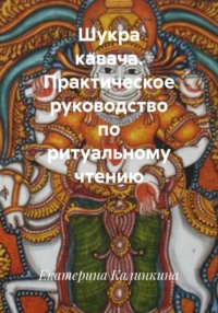 Шукра кавача. Практическое руководство по ритуальному чтению
