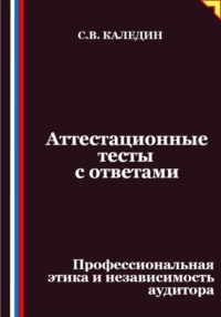 Аттестационные тесты с ответами. Профессиональная этика и независимость аудитора