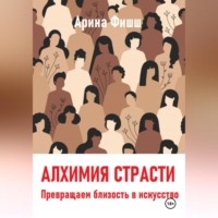Алхимия страсти. Превращаем близость в искусство