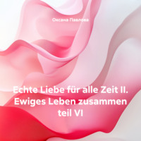 Echte Liebe für alle Zeit II. Ewiges Leben zusammen teil VI