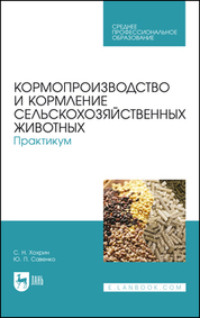 Кормопроизводство и кормление сельскохозяйственных животных. Практикум. Учебное пособие для СПО