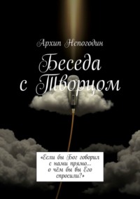 Беседа с Творцом. «Если бы Бог говорил с нами прямо… о чём бы вы Его спросили?»