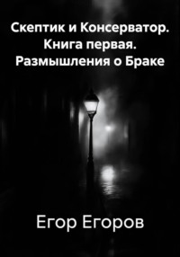 Скептик и Консерватор. Книга первая. Размышления о Браке