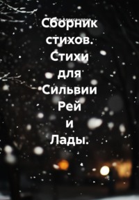 Сборник стихов. Стихи для Сильвии Рей и Лады.