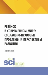 Ребёнок в современном мире: социально-правовые проблемы и перспективы развития. (Бакалавриат). Монография.