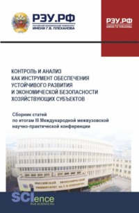 Контроль и анализ как инструмент обеспечения устойчивого развития и экономической безопасности хозяйствующих субъектов. Сборник статей по итогам III Международной межвузовской научно-практической конференции. (Аспирантура, Бакалавриат, Магистратура). Сборник статей.