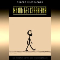 Жизнь без сравнения. Как перестать мерить себя чужими успехами