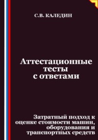 Аттестационные тесты с ответами. Затратный подход к оценке стоимости машин, оборудования и транспортных средств