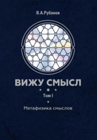 Вижу смысл. Том 1. Метафизика смыслов