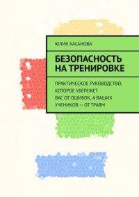 Безопасность на тренировке. Практическое руководство, которое убережет вас от ошибок, а ваших учеников – от травм