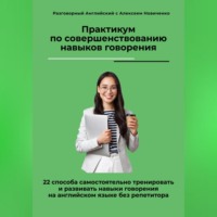 Практикум по совершенствованию навыков говорения. 22 способа самостоятельно тренировать и развивать навыки говорения на английском языке без репетитора