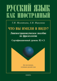 Что вы имели в виду : лингвострановедческое пособие по фразеологии для иностранцев, изучающих русский язык (сертификационный уровень B2—C1)