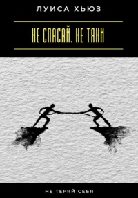 Не спасай. Не тяни. Не теряй себя