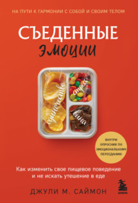 Съеденные эмоции. Как изменить свое пищевое поведение и не искать утешение в еде