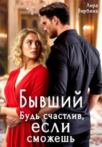 Бывший. Будь счастлив, если сможешь