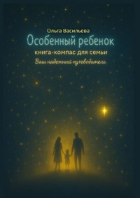 Особенный ребенок: книга-компас для семьи. Ваш надежный путеводитель