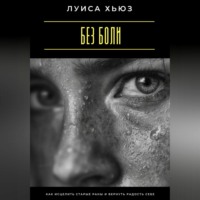 Без боли. Как исцелить старые раны и вернуть радость себе