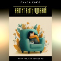 Хватит быть удобной. Живи так, как хочешь ты