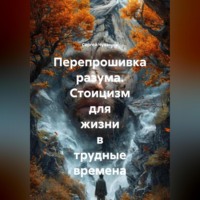 Перепрошивка разума. Стоицизм для жизни в трудные времена