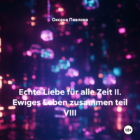 Echte Liebe für alle Zeit II. Ewiges Leben zusammen teil VIII