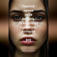 Просто начни себя любить. Психология принятия, которая меняет все