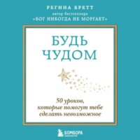 Будь чудом. 50 уроков, которые помогут тебе сделать невозможное
