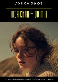 Моя сила – во мне. Как перестать искать поддержку снаружи и найти её внутри