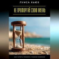 Не проморгай свою жизнь. Как успеть прожить главное вовремя