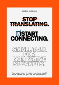 Stop Translating, Start Connecting: Small Talk for Non-Native Speakers The book that’ll make you love small talk