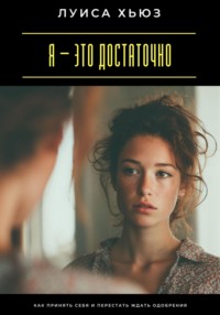 Я – это достаточно. Как перестать доказывать свою ценность