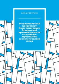 Технологический суверенитет. План интеграции белорусской промышленности в китайско-евразийский технологический уклад