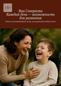 Каждый день – возможность для развития. Книга по развивающему уходу для родителей особых детей