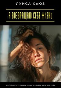 Я возвращаю себе жизнь. Как перестать терять время и начать жить для себя