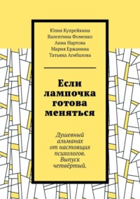 Если лампочка готова меняться. Душевный альманах от настоящих психологов. Выпуск четвёртый.