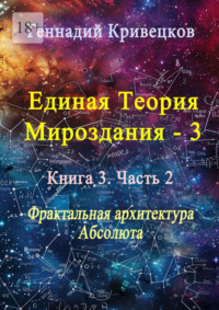Единая теория мироздания – 3. Книга 3. Часть 2. Фрактальная архитектура Абсолюта