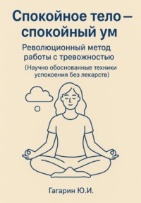 Спокойное тело – спокойный ум. Революционный метод работы с тревожностью