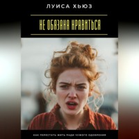 Не обязана нравиться. Как перестать жить ради чужого одобрения