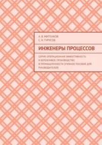 Инженеры процессов. Серия: Операционная эффективность и бережливое производство в промышленности (учебное пособие для руководителей)