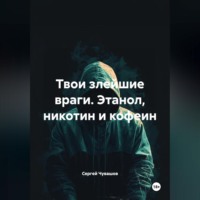 Твои злейшие враги. Этанол, никотин и кофеин