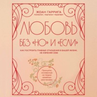 Любовь без «но» и «если». Как построить главные отношения в вашей жизни, не изменяя себе